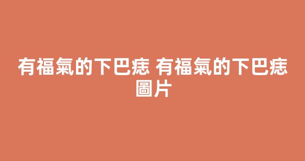 有福氣的下巴痣 有福氣的下巴痣圖片